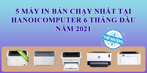 5 máy in bán chạy nhất tại Hanoicomputer 6 tháng đầu năm 2021