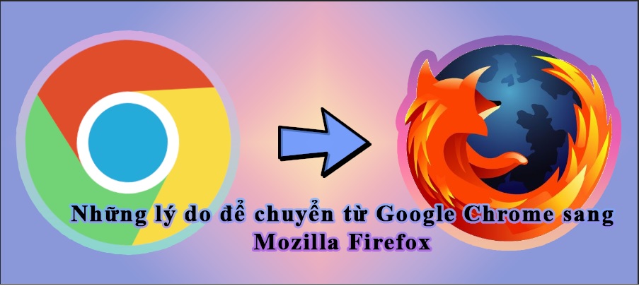 lý do để chuyển từ Google Chrome sang Mozilla Firefox